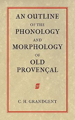 A régi provence-i nyelv fonológiájának és morfológiájának vázlata - An Outline of the Phonology and Morphology of Old Provencal