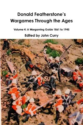 Donald Featherstones Wargames Through the Ages 4. kötet: A Wargaming Guide 1861-1945 - Donald Featherstones Wargames Through the Ages Volume 4: A Wargaming Guide 1861 to 1945