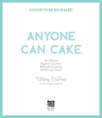 Bárki tud süteményt sütni: A tökéletes réteges sütemények készítésének és díszítésének teljes útmutatója - Anyone Can Cake: Your Complete Guide to Making & Decorating Perfect Layer Cakes