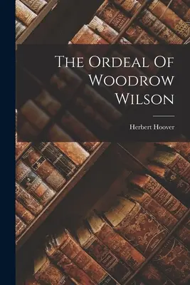 Woodrow Wilson megpróbáltatásai - The Ordeal Of Woodrow Wilson