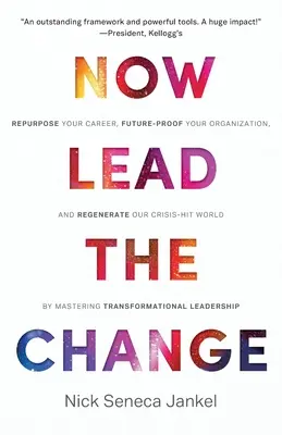 Most vezesse a változást: Repurpose Your Career, Future-Proof Your Organization, and Regenerate Our Crisis-Hit World By Mastering Transformation - Now Lead The Change: Repurpose Your Career, Future-Proof Your Organization, and Regenerate Our Crisis-Hit World By Mastering Transformation