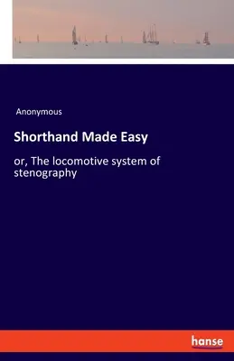 Könnyű gyorsírás: avagy a gyorsírás mozdonyrendszere - Shorthand Made Easy: or, The locomotive system of stenography