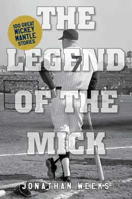 A Mick legendája: Történetek és gondolatok Mickey Mantle-ről - The Legend of the Mick: Stories and Reflections on Mickey Mantle