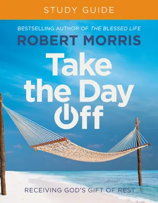 Take the Day Off Study Guide: A pihenés Isten ajándékának elfogadása - Take the Day Off Study Guide: Receiving God's Gift of Rest