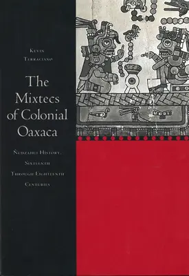 A gyarmati Oaxaca mixtekjei: Nudzahui történelem, tizenhatodik-tizennyolcadik századok - The Mixtecs of Colonial Oaxaca: Nudzahui History, Sixteenth Through Eighteenth Centuries