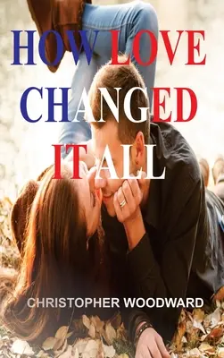 Hogyan változtatott meg mindent a szerelem - How Love Changed It All