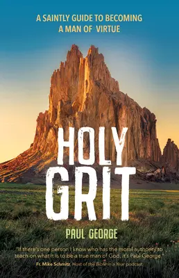 Holy Grit: Egy szent útmutató az erényes emberré váláshoz - Holy Grit: A Saintly Guide to Becoming a Man of Virtue