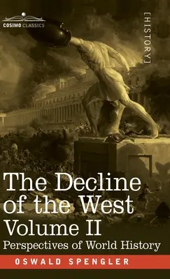 A Nyugat hanyatlása, II. kötet: A világtörténelem perspektívái - The Decline of the West, Volume II: Perspectives of World-History