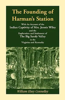 Harman's Station megalapítása, Jennie Wiley asszony indián fogságának beszámolójával: és a Big Sandy Val felfedezése és letelepedése - The Founding of Harman's Station With An Account of the Indian Captivity of Mrs. Jennie Wiley: and the Exploration and Settlement of The Big Sandy Val