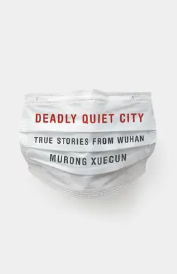 Halálosan csendes város: Igaz történetek Wuhanból - Deadly Quiet City: True Stories from Wuhan