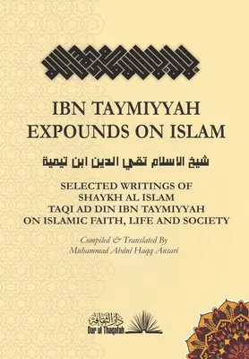 Ibn Taymiyyah magyarázza az iszlámot: Shaykh Al Islam Taqi Ad Din Ibn Taymiyyah válogatott írásai az iszlám hitről, életről és társadalomról. - Ibn Taymiyyah Expounds on Islam: Selected Writings of Shaykh Al Islam Taqi Ad Din Ibn Taymiyyah on Islamic Faith, Life and Society