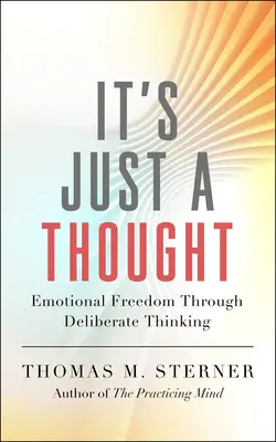 Ez csak egy gondolat: Érzelmi szabadság a tudatos gondolkodáson keresztül - It's Just a Thought: Emotional Freedom Through Deliberate Thinking