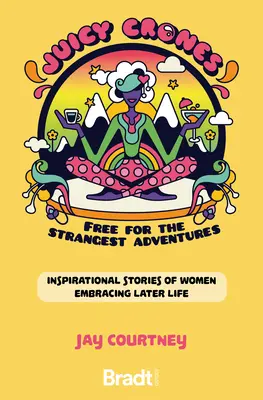 Juicy Crones: Inspiráló utazási történetek a menopauza utáni életet felvállaló nőkről - Juicy Crones: Inspirational Travel Stories of Women Embracing Life Post Menopause