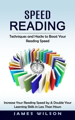 Speed Reading: Növelje az olvasási sebességét & Duplázza meg a tanulási képességeit kevesebb idő alatt. - Speed Reading: Techniques and Hacks to Boost Your Reading Speed (Increase Your Reading Speed by & Double Your Learning Skills in Less