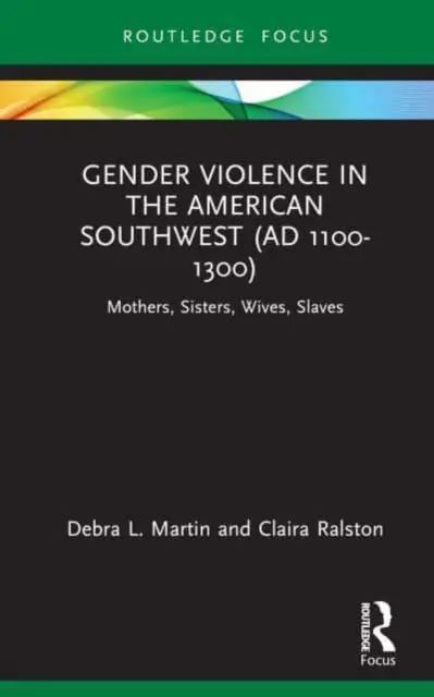 Genderové násilí na americkém jihozápadě (ad 1100-1300): V období od roku 1100 do roku 1300: matky, sestry, manželky, otrokyně. - Gender Violence in the American Southwest (Ad 1100-1300): Mothers, Sisters, Wives, Slaves