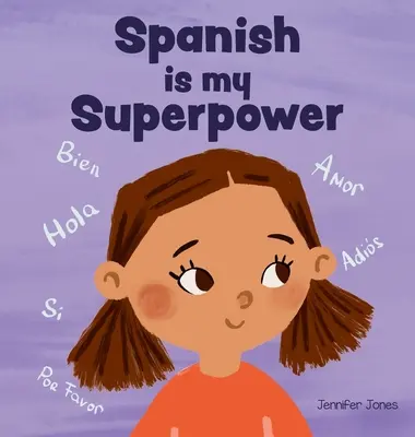 A spanyol az én szupererőm: Szociális érzelmi, rímelő gyerekkönyv a kétnyelvűségről és a spanyol nyelvtudásról - Spanish is My Superpower: A Social Emotional, Rhyming Kid's Book About Being Bilingual and Speaking Spanish