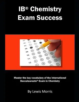 Ib kémia vizsgasiker: A nemzetközi érettségi vizsga legfontosabb szókincseinek elsajátítása kémiából - Ib Chemistry Exam Success: Master the Key Vocabulary of the International Baccalaureate Exam in Chemistry