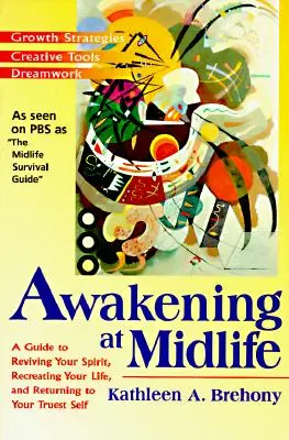 Ébredés a középkorban: Útmutató a lélek újjáélesztéséhez, az életed újrateremtéséhez és a legigazibb önmagadhoz való visszatéréshez - Awakening at Midlife: A Guide to Reviving Your Spirit, Recreating Your Life, and Returning to Your Truest Self