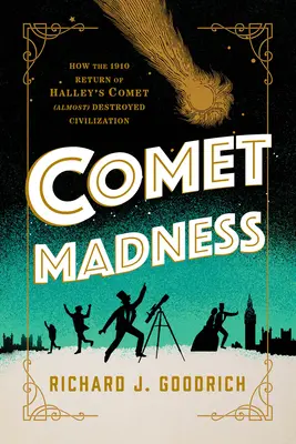 Comet Madness: Hogyan pusztította (majdnem) el a civilizációt a Halley-üstökös 1910-es visszatérése - Comet Madness: How the 1910 Return of Halley's Comet (Almost) Destroyed Civilization