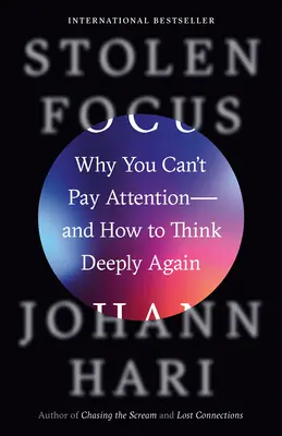 Lopott fókusz: Miért nem tudsz figyelni - és hogyan gondolkodj újra mélyen - Stolen Focus: Why You Can't Pay Attention--And How to Think Deeply Again