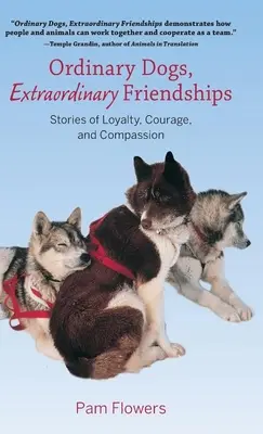 Hétköznapi kutyák, rendkívüli barátságok: Történetek hűségről, bátorságról és együttérzésről - Ordinary Dogs, Extraordinary Friendships: Stories of Loyalty, Courage, and Compassion