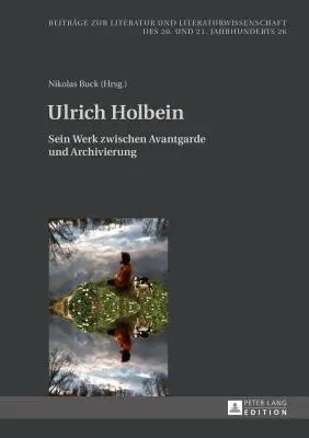 Ulrich Holbein: Sein Werk Zwischen Avantgarde Und Archivierung