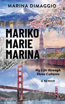 Mariko Marie Marina: Az életem három kultúrán keresztül Egy emlékirat - Mariko Marie Marina: My Life through Three Cultures A Memoir