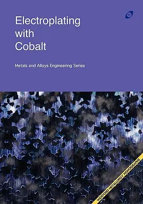 Galvanizálás kobalttal (Fémek és ötvözetek mérnöki sorozata) - Electroplating with Cobalt (Metals and Alloys Engineering Series)