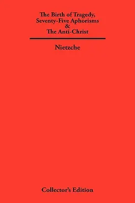 A tragédia születése, hetvenöt aforizma és az Antikrisztus - The Birth of Tragedy, Seventy-Five Aphorisms & The Anti-Christ