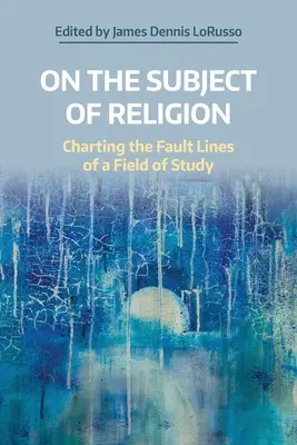 A vallás témájáról: Egy tudományterület törésvonalainak feltérképezése - On the Subject of Religion: Charting the Fault Lines of a Field of Study