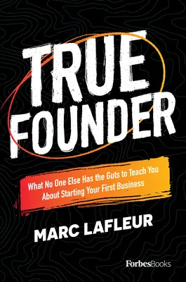 Az igazi alapító: Amit senki másnak nincs mersze megtanítani az első vállalkozásod elindításáról - True Founder: What No One Else Has the Guts to Teach You about Starting Your First Business