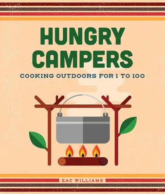 Éhes táborozók, új kiadás: Főzés a szabadban 1-től 100-ig - Hungry Campers, New Edition: Cooking Outdoors for 1 to 100