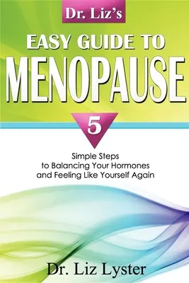 Dr. Liz könnyű útmutatója a menopauzához: 5 egyszerű lépés a hormonháztartás kiegyensúlyozásához és ahhoz, hogy újra önmagadnak érezd magad - Dr. Liz's Easy Guide to Menopause: 5 Simple Steps to Balancing Your Hormones and Feeling Like Yourself Again