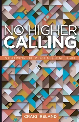 No Higher Calling: Isten népének pásztorlása Pál szerint - No Higher Calling: Shepherding God's People According to Paul