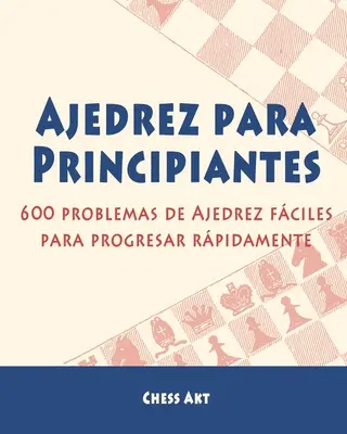 Ajedrez para Principiantes: 600 problemas de Ajedrez fciles para progresar rpidamente