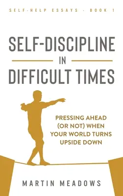 Önfegyelem nehéz időkben: Továbblépni (vagy nem), amikor a világ a feje tetejére áll - Self-Discipline in Difficult Times: Pressing Ahead (or Not) When Your World Turns Upside Down