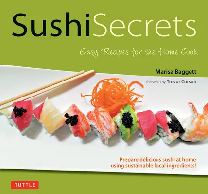 Sushi Secrets: Könnyű receptek az otthoni szakácsnak. Készítsen otthon is finom szusit fenntartható helyi alapanyagokból! - Sushi Secrets: Easy Recipes for the Home Cook. Prepare Delicious Sushi at Home Using Sustainable Local Ingredients!