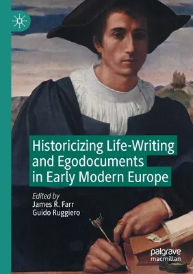 Az életírás és az egodokumentumok historizálása a kora újkori Európában - Historicizing Life-Writing and Egodocuments in Early Modern Europe