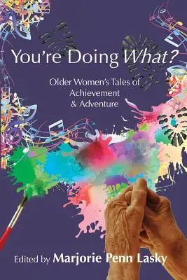 Mit csinálsz? Idősebb nők történetei a teljesítményről és a kalandról - You're Doing What?: Older Women's Tales of Achievement and Adventure