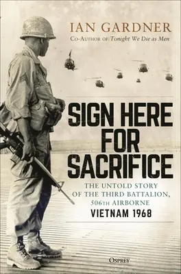 Jelentkezzen itt az Áldozathozatalért: A harmadik zászlóalj, 506. légideszant egység, Vietnam 1968 - Sign Here for Sacrifice: The Untold Story of the Third Battalion, 506th Airborne, Vietnam 1968