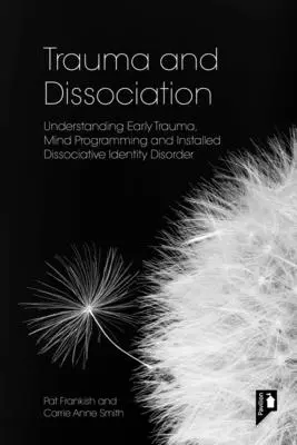 Trauma és disszociáció: A korai trauma, az elme programozása és a telepített disszociatív identitászavar megértése - Trauma and Dissociation: Understanding Early Trauma, Mind Programming and Installed Dissociative Identity Disorder