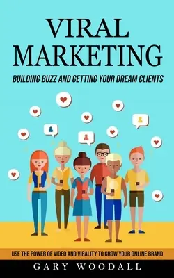 Vírusmarketing: Buzz építése és álmai ügyfeleinek megszerzése (A videó és a vírusosság erejének felhasználása online márkájának növeléséhez) - Viral Marketing: Building Buzz and Getting Your Dream Clients (Use the Power of Video and Virality to Grow Your Online Brand)