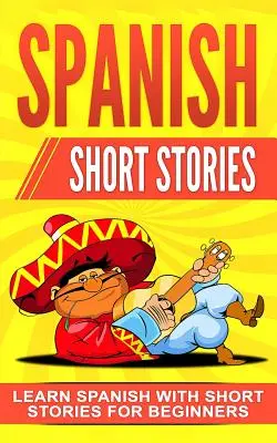 Spanyol rövid történetek: Spanyol nyelvtanulás rövid történetekkel kezdőknek - Spanish Short Stories: Learn Spanish with Short Stories for Beginners