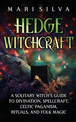 Sövényboszorkányság: Egy magányos boszorkány útmutatója a jósláshoz, varázsláshoz, kelta pogánysághoz, rituálékhoz és népi mágiához - Hedge Witchcraft: A Solitary Witch's Guide to Divination, Spellcraft, Celtic Paganism, Rituals, and Folk Magic