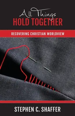 Minden dolog összetartozik: A keresztény világnézet visszanyerése - All Things Hold Together: Recovering Christian Worldview