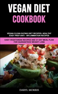 Vegán diéta szakácskönyv: Vegan Clean Eating Diet Receptek: Egészséges, könnyű előkészítésű, gyulladáscsökkentő receptek (Könnyű vegetáriánus receptek és 21 napos Me - Vegan Diet Cookbook: Vegan Clean Eating Diet Recipes: Healthy, Easy Prep Anti - Inflammation Recipes (Easy Vegetarian Recipes And 21 Day Me