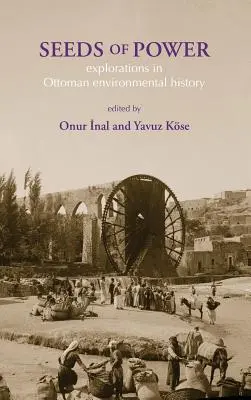 A hatalom magjai: Vizsgálódások az oszmán környezetvédelem történetében - Seeds of Power: Explorations in Ottoman Environmental History