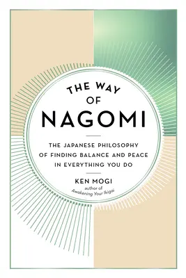 A Nagomi útja: Az egyensúly és a béke megtalálásának japán filozófiája mindenben, amit teszel - The Way of Nagomi: The Japanese Philosophy of Finding Balance and Peace in Everything You Do