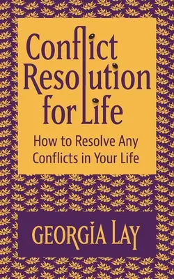 Konfliktusmegoldás az élethez: Hogyan oldjunk meg minden konfliktust az életünkben? - Conflict Resolution for Life: How to Resolve Any Conflicts in Your Life