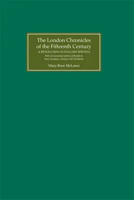 A londoni krónikák a tizenötödik századból: A Revolution in English Writing. with an Annotated Edition of Bradford, West Yorkshire Archives MS 32d - The London Chronicles of the Fifteenth Century: A Revolution in English Writing. with an Annotated Edition of Bradford, West Yorkshire Archives MS 32d